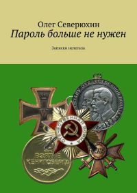 Пароль больше не нужен. Записки нелегала - Олег Северюхин - Читать книги онлайн | Слушать аудиокниги онлайн | Электронная библиотека books-lib.com
