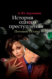 История одного преступления. Потомок Остапа - Андрей Акулинин - Читать книги онлайн | Слушать аудиокниги онлайн | Электронная библиотека books-lib.com