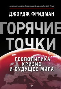 &quot;Горячие&quot; точки. Геополитика, кризис и будущее мира - Джордж Фридман - Читать книги онлайн | Слушать аудиокниги онлайн | Электронная библиотека books-lib.com
