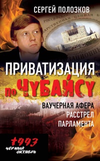Приватизация по Чубайсу. Ваучерная афера. Расстрел парламента - Сергей Полозков - Читать книги онлайн | Слушать аудиокниги онлайн | Электронная библиотека books-lib.com