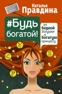 Будь богатой! Из бедной Золушки в богатую принцессу - Наталия Правдина - Читать книги онлайн | Слушать аудиокниги онлайн | Электронная библиотека books-lib.com