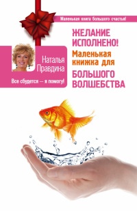 Желание исполнено! Маленькая книжка для большого волшебства - Наталия Правдина - Читать книги онлайн | Слушать аудиокниги онлайн | Электронная библиотека books-lib.com