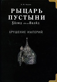 Рыцарь пустыни. Халид ибн ал-Валид. Крушение империй - А. И. Акрам - Читать книги онлайн | Слушать аудиокниги онлайн | Электронная библиотека books-lib.com