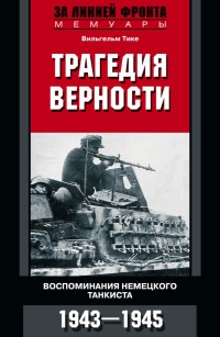 Трагедия верности. Воспоминания немецкого танкиста. 1943-1945 - Вильгельм Тике - Читать книги онлайн | Слушать аудиокниги онлайн | Электронная библиотека books-lib.com