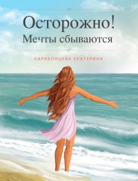 Осторожно! Мечты сбываются - Екатерина Карабонцева - Читать книги онлайн | Слушать аудиокниги онлайн | Электронная библиотека books-lib.com