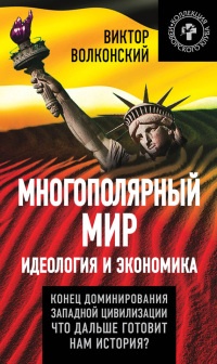 Многополярный мир. Идеология и экономика. Конец доминирования Западной цивилизации. Что дальше готовит нам история? - Виктор Волконский - Читать книги онлайн | Слушать аудиокниги онлайн | Электронная библиотека books-lib.com