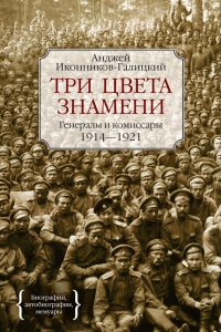 Три цвета знамени. Генералы и комиссары. 1914-1921 - Анджей Иконников-Галицкий - Читать книги онлайн | Слушать аудиокниги онлайн | Электронная библиотека books-lib.com