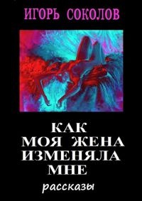 Как моя жена изменяла мне - Игорь Соколов - Читать книги онлайн | Слушать аудиокниги онлайн | Электронная библиотека books-lib.com