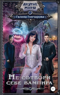 Не сотвори себе вампира - Галина Гончарова - Читать книги онлайн | Слушать аудиокниги онлайн | Электронная библиотека books-lib.com