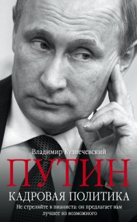 Путин. Кадровая политика. Не стреляйте в пианиста. Он предлагает вам лучшее из возможного - Владимир Кузнечевский - Читать книги онлайн | Слушать аудиокниги онлайн | Электронная библиотека books-lib.com