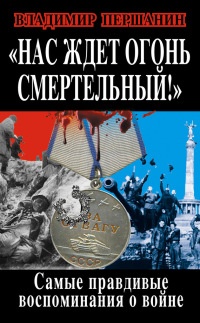 Нас ждет огонь смертельный! Самые правдивые воспоминания о войне - Владимир Першанин - Читать книги онлайн | Слушать аудиокниги онлайн | Электронная библиотека books-lib.com