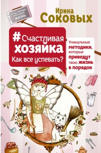 Счастливая хозяйка: как все успевать? Уникальные методики, которые приведут твою жизнь в порядок - Ирина Соковых - Читать книги онлайн | Слушать аудиокниги онлайн | Электронная библиотека books-lib.com
