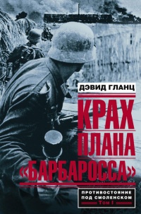 Крах плана &quot;Барбаросса&quot;. Противостояние под Смоленском. Том 1 - Дэвид Гланц - Читать книги онлайн | Слушать аудиокниги онлайн | Электронная библиотека books-lib.com