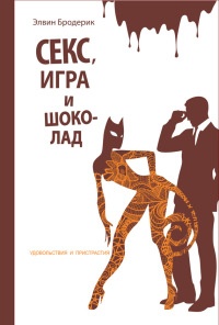 Секс, игра и шоколад. Удовольствия и пристрастия - Элвин Бродерик - Читать книги онлайн | Слушать аудиокниги онлайн | Электронная библиотека books-lib.com