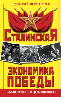 Сталинская экономика Победы. &quot;Было время - и цены снижали&quot; - Дмитрий Верхотуров - Читать книги онлайн | Слушать аудиокниги онлайн | Электронная библиотека books-lib.com