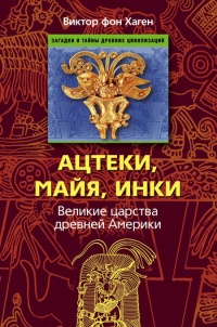 Ацтеки, майя, инки. Великие царства древней Америки - Виктор В. фон Хаген - Читать книги онлайн | Слушать аудиокниги онлайн | Электронная библиотека books-lib.com
