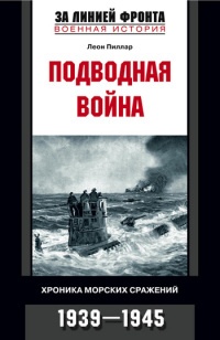 Подводная война. Хроника морских сражений. 1939-1945 - Леон Пиллар - Читать книги онлайн | Слушать аудиокниги онлайн | Электронная библиотека books-lib.com