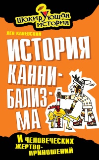 История каннибализма и человеческих жертвоприношений - Лев Каневский - Читать книги онлайн | Слушать аудиокниги онлайн | Электронная библиотека books-lib.com