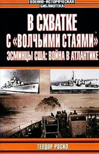 В схватке с &quot;волчьими стаями&quot;. Эсминцы США: война в Атлантике - Теодор Роско - Читать книги онлайн | Слушать аудиокниги онлайн | Электронная библиотека books-lib.com