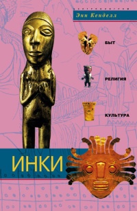 Инки. Быт, религия, культура - Энн Кенделл - Читать книги онлайн | Слушать аудиокниги онлайн | Электронная библиотека books-lib.com