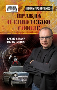 Правда о Советском Союзе. Какую страну мы потеряли? - Игорь Прокопенко - Читать книги онлайн | Слушать аудиокниги онлайн | Электронная библиотека books-lib.com