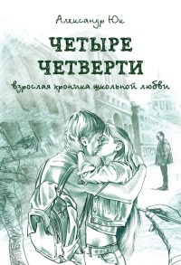 Четыре четверти. Взрослая хроника школьной любви - Александр Юк - Читать книги онлайн | Слушать аудиокниги онлайн | Электронная библиотека books-lib.com