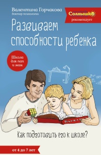 Развиваем способности ребенка. Как подготовить его к школе? От 4 до 7 лет - Валентина Горчакова - Читать книги онлайн | Слушать аудиокниги онлайн | Электронная библиотека books-lib.com