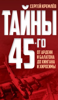 Тайны 45-го. От Арденн и Балатона до Хингана и Хиросимы - Сергей Кремлев - Читать книги онлайн | Слушать аудиокниги онлайн | Электронная библиотека books-lib.com