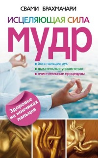 Исцеляющая сила мудр. Здоровье на кончиках пальцев - Свами Брахмачари - Читать книги онлайн | Слушать аудиокниги онлайн | Электронная библиотека books-lib.com