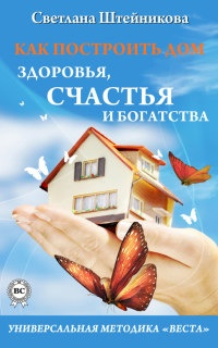 Как построить дом здоровья, счастья и богатства. Универсальная методика «ВЕСТА» - Светлана Штейникова - Читать книги онлайн | Слушать аудиокниги онлайн | Электронная библиотека books-lib.com