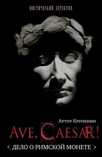 Ave Caesar! Дело о римской монете - Артур Крупенин - Читать книги онлайн | Слушать аудиокниги онлайн | Электронная библиотека books-lib.com