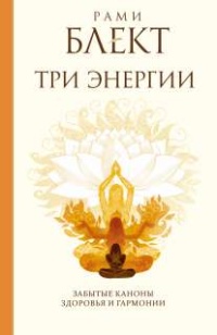 Три энергии. Забытые каноны здоровья и гармонии - Рами Блект - Читать книги онлайн | Слушать аудиокниги онлайн | Электронная библиотека books-lib.com