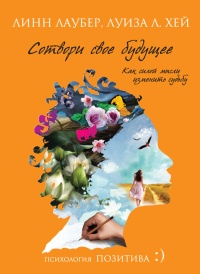 Сотвори свое будущее. Как силой мысли изменить судьбу - Линн Лаубер - Читать книги онлайн | Слушать аудиокниги онлайн | Электронная библиотека books-lib.com
