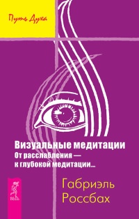 Визуальные медитации. От расслабления - к глубокой медитации... - Габриэль Россбах - Читать книги онлайн | Слушать аудиокниги онлайн | Электронная библиотека books-lib.com