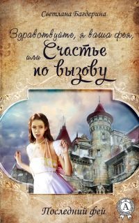 Здравствуйте, я ваша фея, Или Cчастье по вызову - Светлана Багдерина - Читать книги онлайн | Слушать аудиокниги онлайн | Электронная библиотека books-lib.com