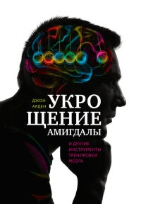 Укрощение амигдалы и другие инструменты тренировки мозга - Джон Богосиан Арден - Читать книги онлайн | Слушать аудиокниги онлайн | Электронная библиотека books-lib.com