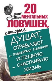 20 ментальных ловушек, которые душат, отравляют и подвергают гниению успешную и счастливую жизнь - Лариса Большакова - Читать книги онлайн | Слушать аудиокниги онлайн | Электронная библиотека books-lib.com