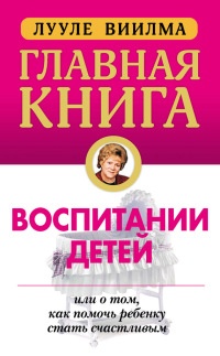Главная книга о воспитании детей, или О том, как помочь ребенку стать счастливым - Лууле Виилма - Читать книги онлайн | Слушать аудиокниги онлайн | Электронная библиотека books-lib.com