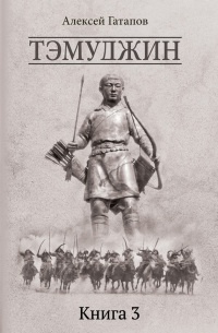 Тэмуджин. Книга 3 - Алексей Гатапов - Читать книги онлайн | Слушать аудиокниги онлайн | Электронная библиотека books-lib.com