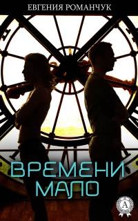 Времени мало - Евгения Романчук - Читать книги онлайн | Слушать аудиокниги онлайн | Электронная библиотека books-lib.com