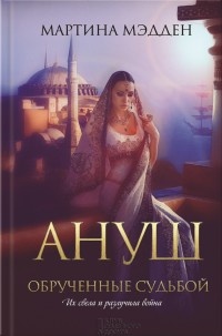 Ануш. Обрученные судьбой - Мартина Мэдден - Читать книги онлайн | Слушать аудиокниги онлайн | Электронная библиотека books-lib.com
