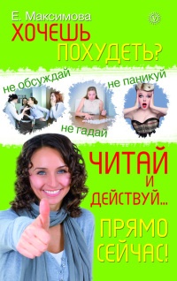 Хочешь похудеть? Читай и действуй... прямо сейчас! - Е. Максимова - Читать книги онлайн | Слушать аудиокниги онлайн | Электронная библиотека books-lib.com