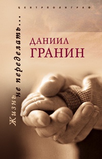 Жизнь не переделать… - Даниил Гранин - Читать книги онлайн | Слушать аудиокниги онлайн | Электронная библиотека books-lib.com