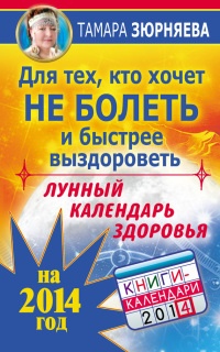 Для тех, кто хочет не болеть и быстрее выздороветь. Лунный календарь здоровья на 2014 год - Тамара Зюрняева - Читать книги онлайн | Слушать аудиокниги онлайн | Электронная библиотека books-lib.com