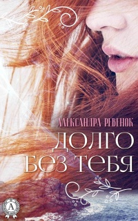 Долго без тебя - Александра Ревенок - Читать книги онлайн | Слушать аудиокниги онлайн | Электронная библиотека books-lib.com