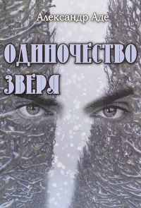 Одиночество зверя - Александр Аде - Читать книги онлайн | Слушать аудиокниги онлайн | Электронная библиотека books-lib.com