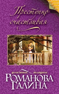 Преступно счастливая - Галина Владимировна Романова - Читать книги онлайн | Слушать аудиокниги онлайн | Электронная библиотека books-lib.com