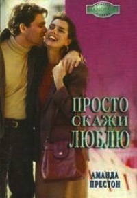 Просто скажи люблю - Аманда Престон - Читать книги онлайн | Слушать аудиокниги онлайн | Электронная библиотека books-lib.com