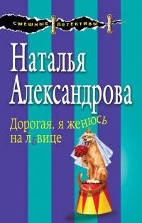 Дорогая, я женюсь на львице - Наталья Александрова - Читать книги онлайн | Слушать аудиокниги онлайн | Электронная библиотека books-lib.com