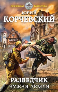 Разведчик. Чужая земля - Юрий Корчевский - Читать книги онлайн | Слушать аудиокниги онлайн | Электронная библиотека books-lib.com